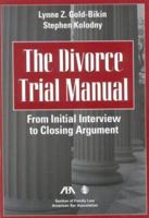 The Divorce Trial Manual: From Initial Interview to Closing Argument 1590312376 Book Cover