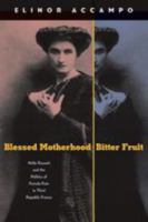 Blessed Motherhood, Bitter Fruit: Nelly Roussel and the Politics of Female Pain in Third Republic France 0801884047 Book Cover