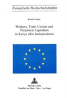 Workers, Trade Unions and Periphical Capitalism in Kenya After Independence 3261029625 Book Cover