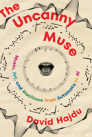 The Uncanny Muse: Music, Art, and Machines from Automata to AI 0393540839 Book Cover