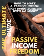 Passive Income Freedom: The Ultimate Guide How to Make a Passive Income from doing business with no money B08GFZKTKY Book Cover