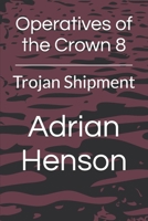 Operatives of the Crown 8: Trojan Shipment (Operatives of the Crown 1) B0DJ2C989T Book Cover