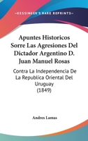 Apuntes Hist�ricos Sorre las Agresiones del Dictador Argentino D. Juan Manuel Rosas 1168101859 Book Cover