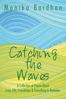 Catching the Waves: A Collection of Poems about Love, Life, Friendships & Everything in Between. 1482826321 Book Cover