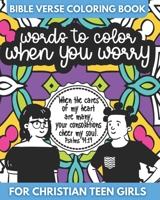 Bible Verse Coloring Book for Christian Teen Girls - Words to Color When You Worry: Inspirational Gift for Teens B094T5C172 Book Cover