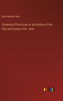 Centennial Prize Esay on the History of the City and County of St. John 3385326931 Book Cover