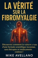 LA VÉRITÉ SUR LA FIBROMYALGIE: Découvrez comment la vaincre à l'aide d'une formule scientifique inconnue, sans thérapies ni médicaments coûteux ! (fibromyalgie traitement efficace) (French Edition) B0FPWZDX8N Book Cover