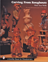Carving from Roughouts With Tom Wolfe (Schiffer Book for Woodcarvers) 0764307363 Book Cover