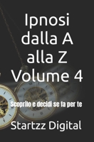 Ipnosi dalla A alla Z Volume 4: Scoprilo e decidi se fa per te B0C6425CRN Book Cover