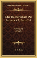 Eder Bucherschatz Des Lehrers V3, Parts 2-4: Abteilung (1907) 116008629X Book Cover