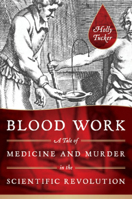 Blood Work: A Tale of Medicine and Murder in the Scientific Revolution 0393342239 Book Cover
