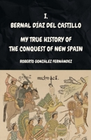 I, BERNAL DÍAZ DEL CASTILLO My True History of the Conquest of New Spain B0GM31TR6V Book Cover
