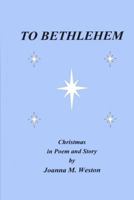 To Bethlehem: Christmas in Poem and Story 0993828736 Book Cover