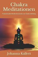 Chakra Meditationen: Fantasievolle Meditationstexte zur Chakra Heilung 1546759158 Book Cover