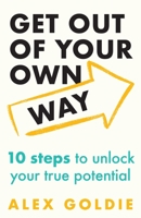 Get Out of Your Own Way: 10 Steps to Unlock Your True Potential 1035420074 Book Cover