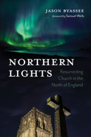 Northern Lights: Resurrecting Church in the North of England 1725264455 Book Cover