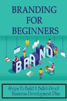 Branding For Beginners: Steps To Build A Bullet-Proof Business Development Plan: Branding Techniques B09CRLZM6Z Book Cover