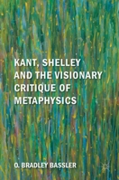 Kant, Shelley and the Visionary Critique of Metaphysics 3030084205 Book Cover