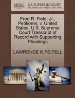 Fred R. Field, Jr., Petitioner, v. United States. U.S. Supreme Court Transcript of Record with Supporting Pleadings 1270693379 Book Cover