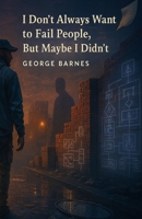 I Don’t Always Want to Fail People, But Maybe I Didn’t B0FGD7KVRX Book Cover