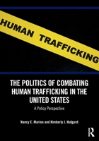 The Politics of Combating Human Trafficking in the United States: A Policy Perspective 1032542403 Book Cover