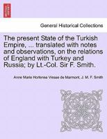 The present State of the Turkish Empire, ... translated with notes and observations, on the relations of England with Turkey and Russia; by Lt.-Col. Sir F. Smith. 1241526176 Book Cover