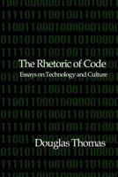 The Rhetoric of Code: Essays on Technology and Culture 1466246383 Book Cover