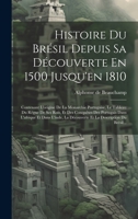 Histoire Du Brésil Depuis Sa Découverte En 1500 Jusqu'en 1810: Contenant L'origine De La Monarchie Portugaise, Le Tableau Du Règne De Ses Rois, Et Des B0CM6TYGXZ Book Cover