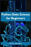 Python Data Science for Beginners: Unlock the Power of Data Science with Python and Start Your Journey as a Beginner 3988313890 Book Cover