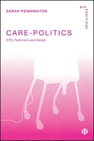 Care-Politics: Sts, Feminism and Design (Dis-Positions: Troubling Methods and Theory in Sts) 1529251974 Book Cover
