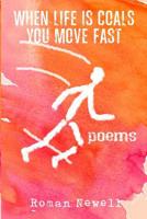 When Life Is Coals You Move Fast: Poems 1090884761 Book Cover