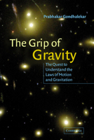 The Grip of Gravity: The Quest to Understand the Laws of Motion and Gravitation 0521018676 Book Cover