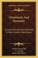 Christianity And Humanity: A Course Of Lectures Delivered In Meiji Kuaido, Tokio, Japan 1163279536 Book Cover