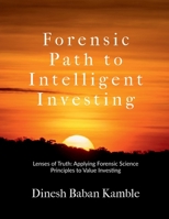 Forensic Path to Intelligent Investing: Lenses of Truth: Applying Forensic Science Principles to Value Investing B0FSY7KTWQ Book Cover