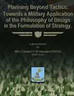 Planning Beyond Tactics: Towards a Military Application of the Philosophy of Design in the Formulation of Strategy 1479344311 Book Cover