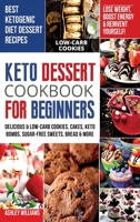 Keto Dessert Cookbook For Beginners: Delicoius and Low-Carb Cookies, Cakes, Keto Bombs, Sugar-Free Sweets, Bread and More Ketogenic Diet Recipes Lose Weight, Boost Energy and Reinvent Yourself! 1802110968 Book Cover