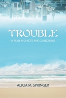 Trouble: A Play in 3 Acts and 2 Mediums 1978472536 Book Cover