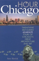 Hour Chicago: Twenty-five 60-Minute Self-guided Tours of Chicago's Great Architecture and Art 1566637430 Book Cover