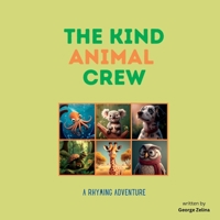 The Kind Animal Crew: A Rhyming Adventure: A Rhyming Animal Adventure Filled with Life Lessons B0BW3GJMP8 Book Cover