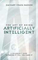The Art of Being Artificially Intelligent: A Millennial’s Guide to Faking It Till You Make It 1641110570 Book Cover