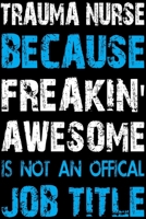 TRAUMA NURSE BECAUSE FREAKIN'AWESOME IS NOT AN OFFICAL JOB TITLE: The Funniest Things Patients Say: A Journal to collect Quotes, Memories, and Stories ... Doctors or Nurse Practitioner Funny Gift 1657478408 Book Cover