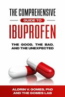 THE COMPREHENSIVE GUIDE TO IBUPROFEN: THE GOOD, THE BAD, AND THE UNEXPECTED 1961460076 Book Cover