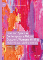 Love and Space in Contemporary African Diasporic Women’s Writing: Making Love, Making Worlds 3030677532 Book Cover