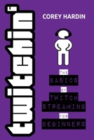 Twitchin': The Basics of Twitch Streaming for Beginners 1539695980 Book Cover