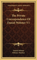 The Private Correspondence of Daniel Webster; Volume 1 1240190387 Book Cover