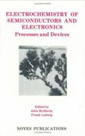 Electrochemistry of Semiconductors & Electronics: Processes and Devices (Materials Science and Process Technology) 0815513011 Book Cover