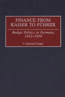 Finance from Kaiser to Führer: Budget Politics in Germany, 1912-1934 0313311846 Book Cover