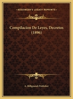 Compilacion De Leyes, Decretos (1896) 1160835063 Book Cover