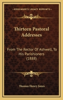 Thirteen Pastoral Addresses: From The Rector Of Ashwell, To His Parishioners 1286479681 Book Cover