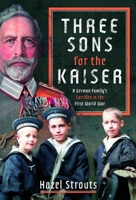 Three Sons for the Kaiser: A German Family’s Sacrifice in the First World War 1036138704 Book Cover